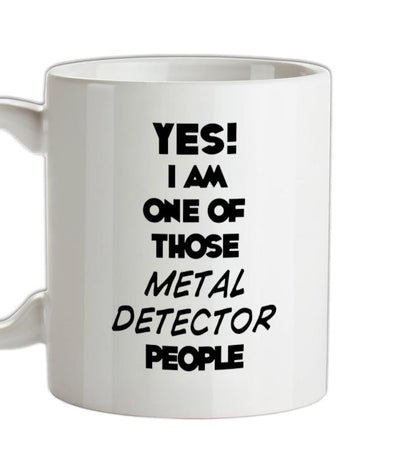 Yes! I Am One Of Those METAL DETECTOR People Ceramic Mug