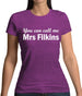 You Can Call Me Mrs Filkins Womens T-Shirt