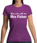 You Can Call Me Mrs Fisher Womens T-Shirt
