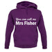 You Can Call Me Mrs Fisher unisex hoodie