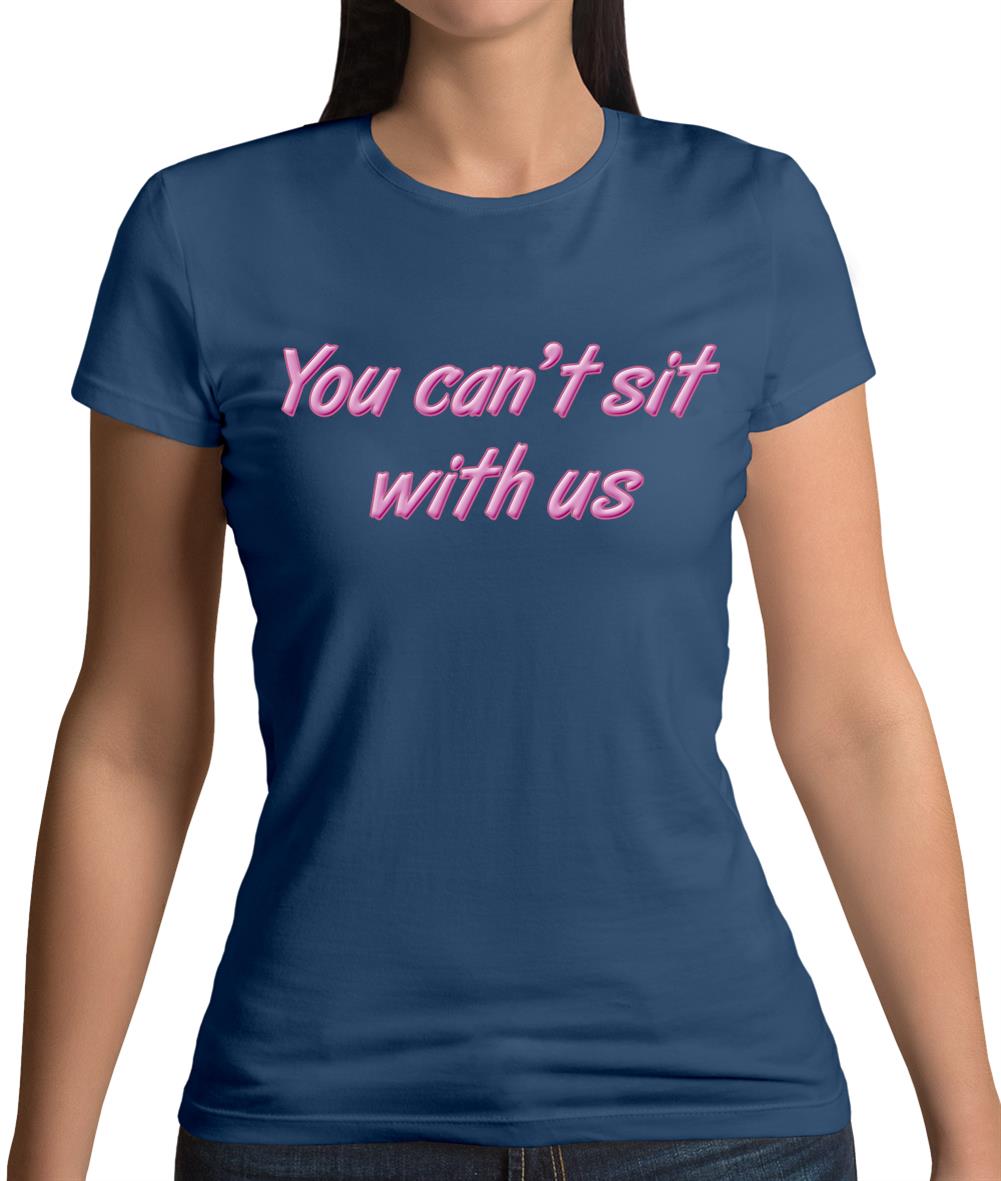 You Can't Sit With Us Womens T-Shirt