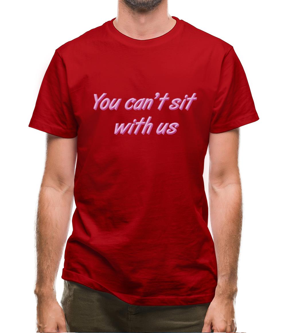 You Can't Sit With Us Mens T-Shirt