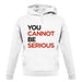 You Cannot Be Serious unisex hoodie