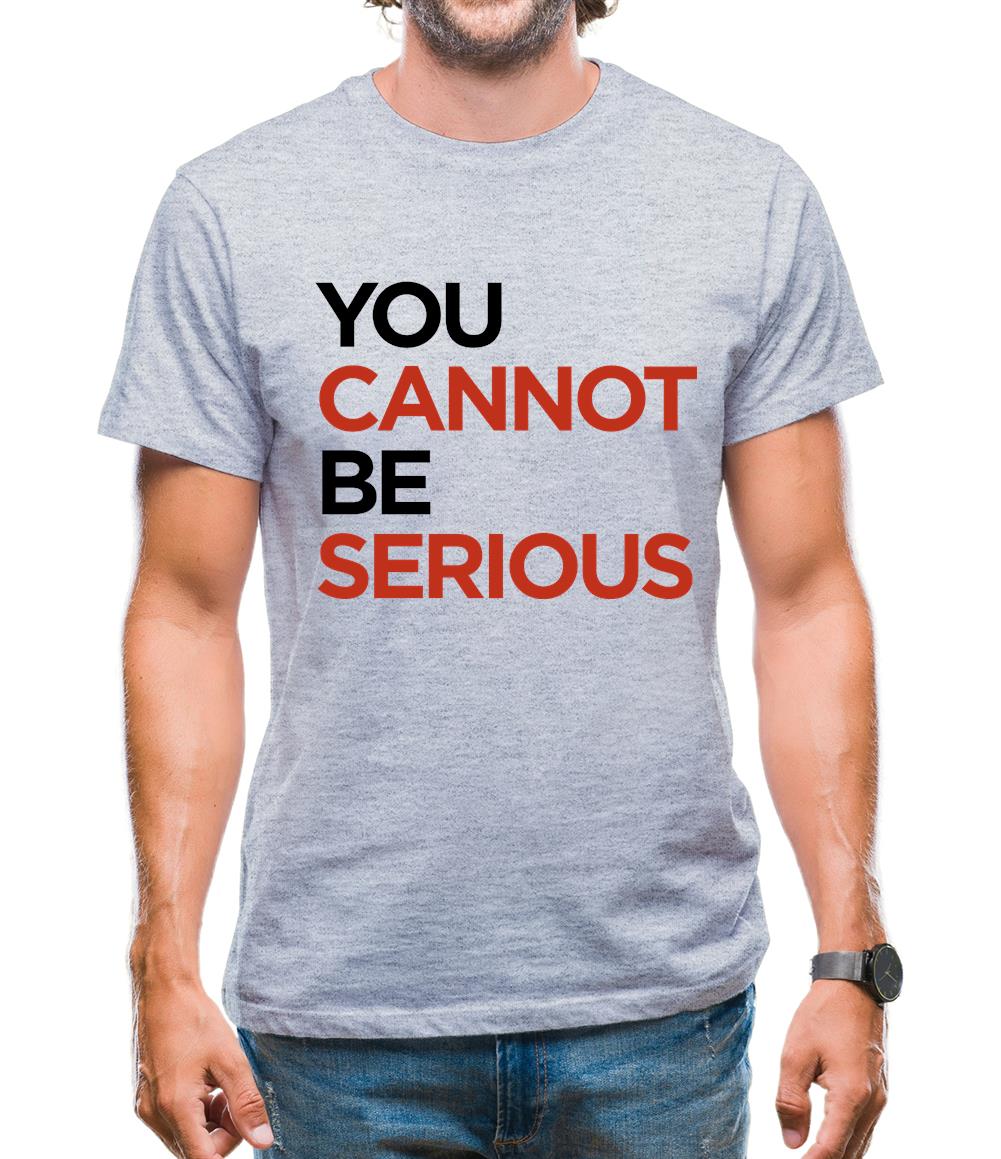 You Cannot Be Serious Mens T-Shirt