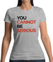 You Cannot Be Serious Womens T-Shirt