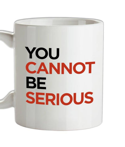 You Cannot Be Serious Ceramic Mug