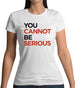 You Cannot Be Serious Womens T-Shirt