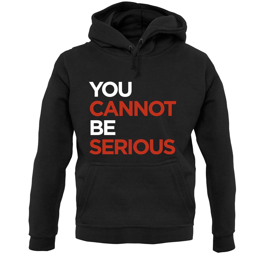 You Cannot Be Serious Unisex Hoodie