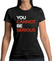 You Cannot Be Serious Womens T-Shirt