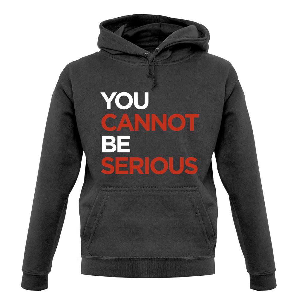 You Cannot Be Serious unisex hoodie