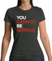 You Cannot Be Serious Womens T-Shirt