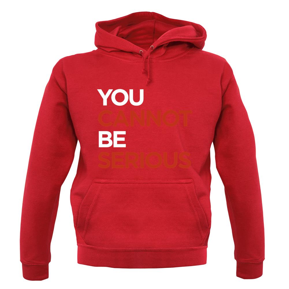 You Cannot Be Serious unisex hoodie
