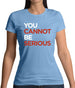 You Cannot Be Serious Womens T-Shirt