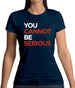 You Cannot Be Serious Womens T-Shirt