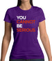 You Cannot Be Serious Womens T-Shirt