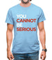 You Cannot Be Serious Mens T-Shirt
