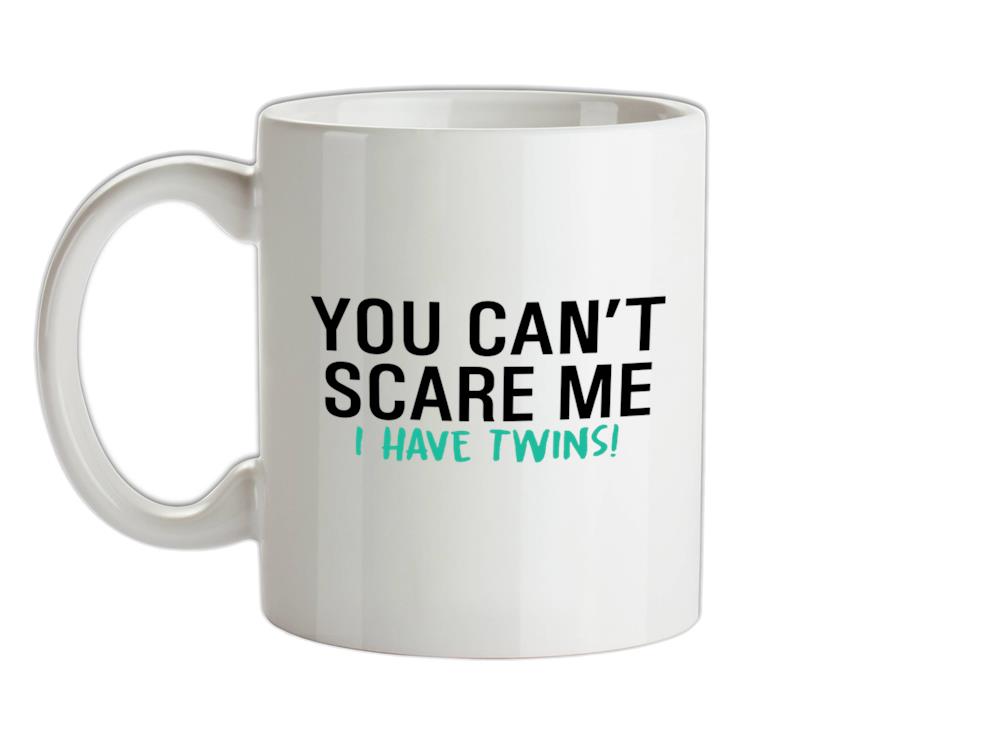 You Can't Scare Me, I Have Twins Ceramic Mug