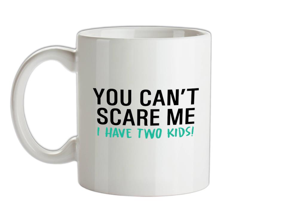 You Can't Scare Me, I Have Two Kids Ceramic Mug