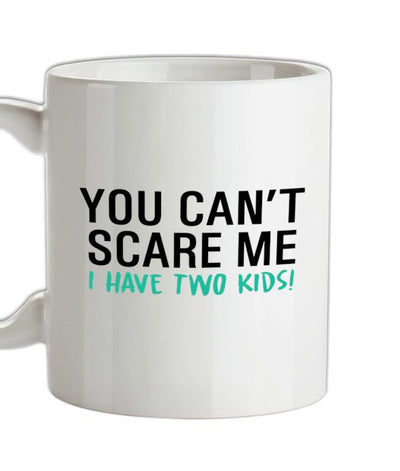 You Can't Scare Me, I Have Two Kids Ceramic Mug