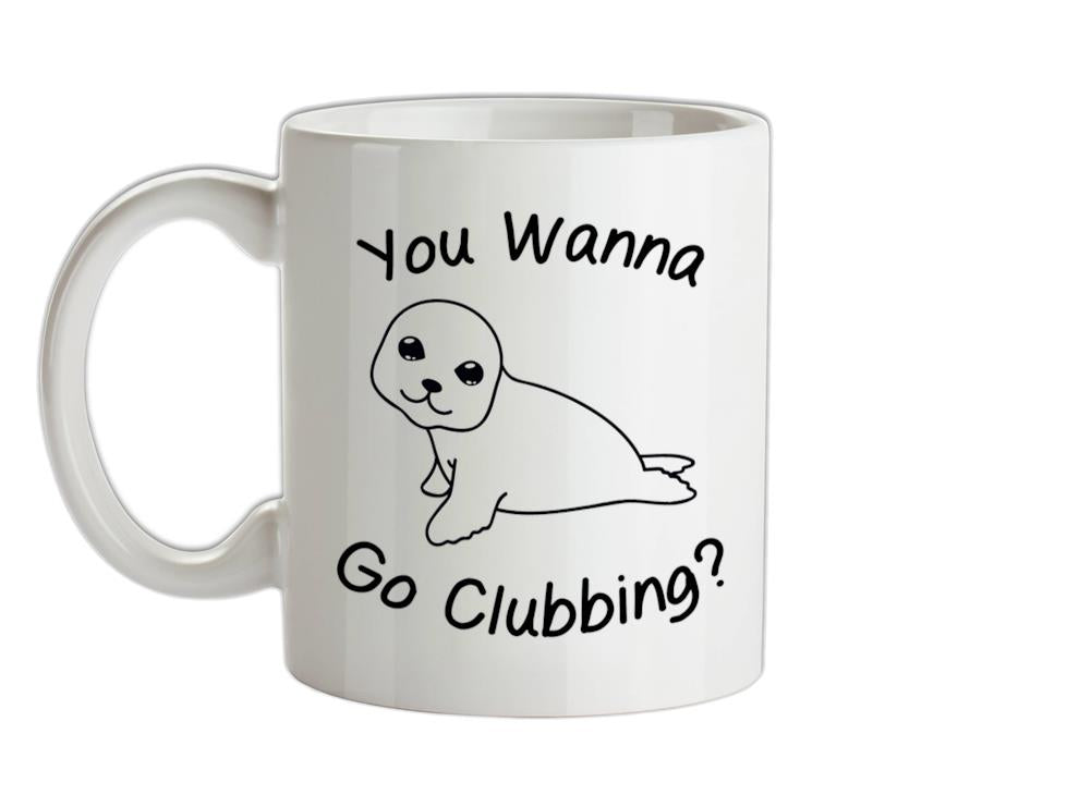 You Wanna Go Clubbing Ceramic Mug