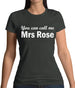 You Can Call Me Mrs Rose Womens T-Shirt
