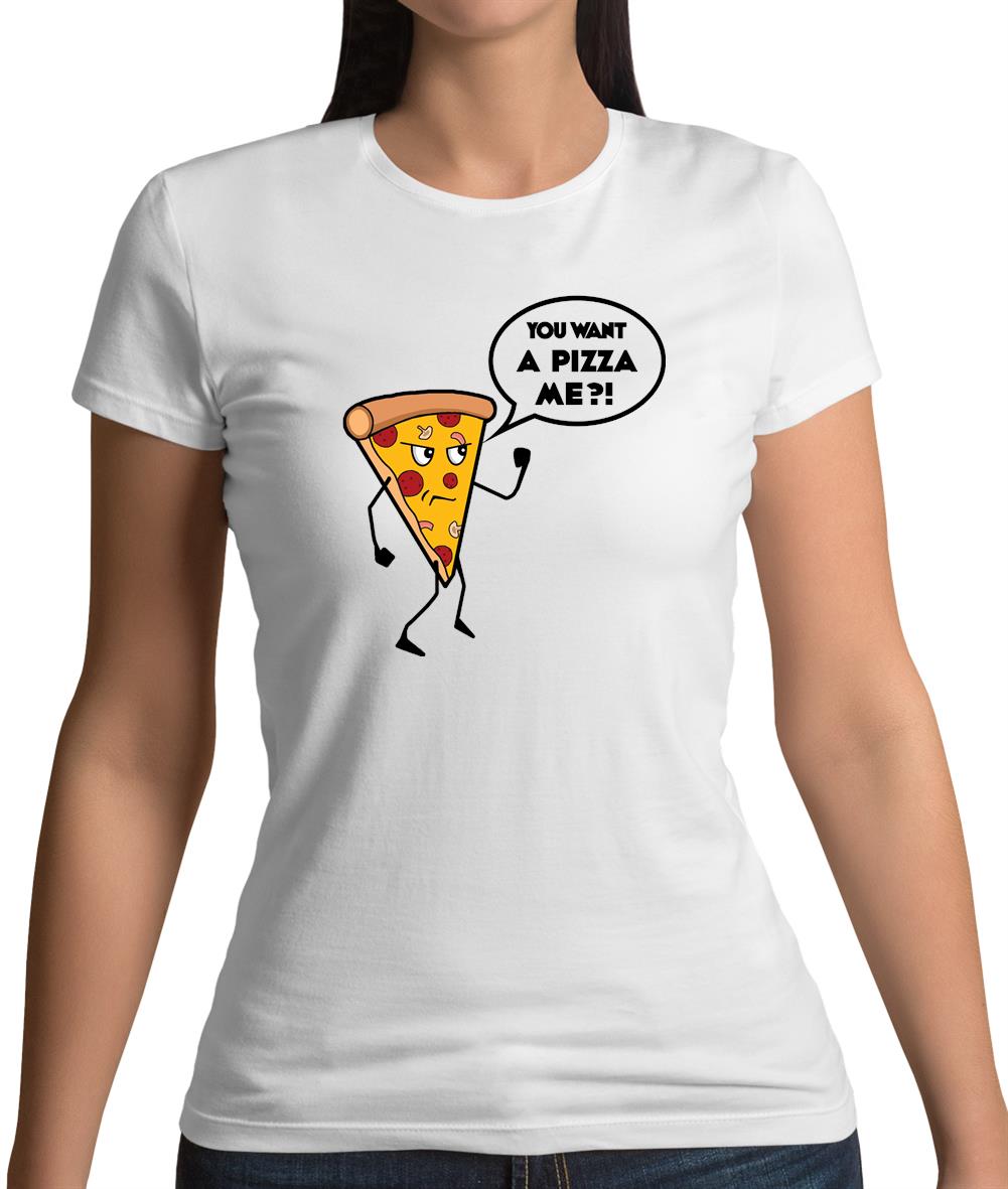 You Want A Pizza Me Womens T-Shirt
