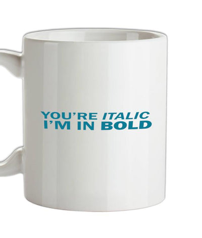 You're Italic, I'm In Bold Ceramic Mug