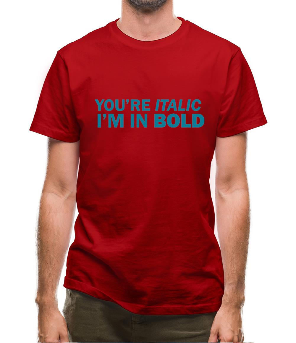 You're Italic, I'm In Bold Mens T-Shirt