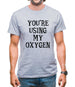 You're Using My Oxygen Mens T-Shirt