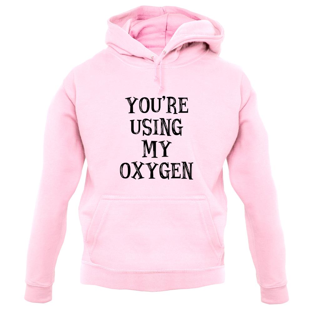 You're Using My Oxygen unisex hoodie
