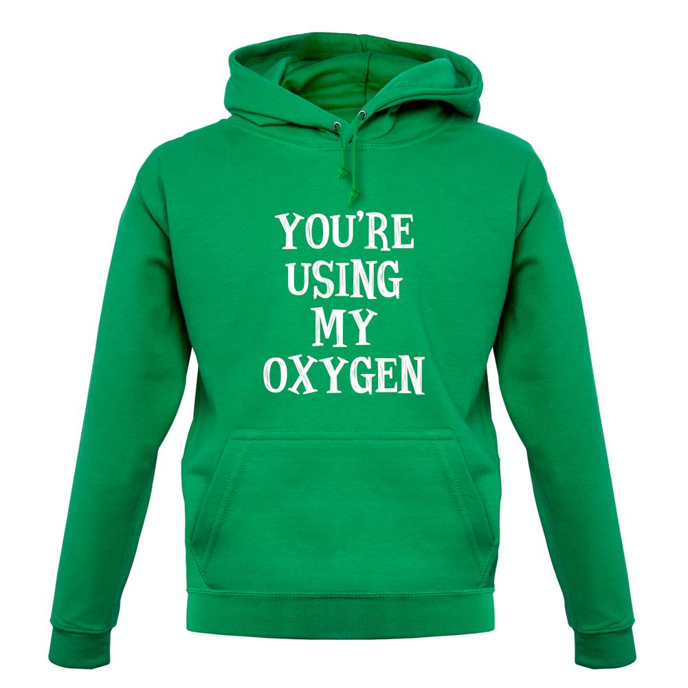 You're Using My Oxygen unisex hoodie