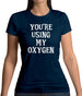 You're Using My Oxygen Womens T-Shirt