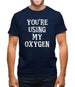 You're Using My Oxygen Mens T-Shirt