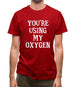 You're Using My Oxygen Mens T-Shirt