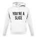 You're a Slice unisex hoodie