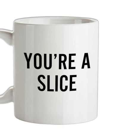 You're a Slice Ceramic Mug