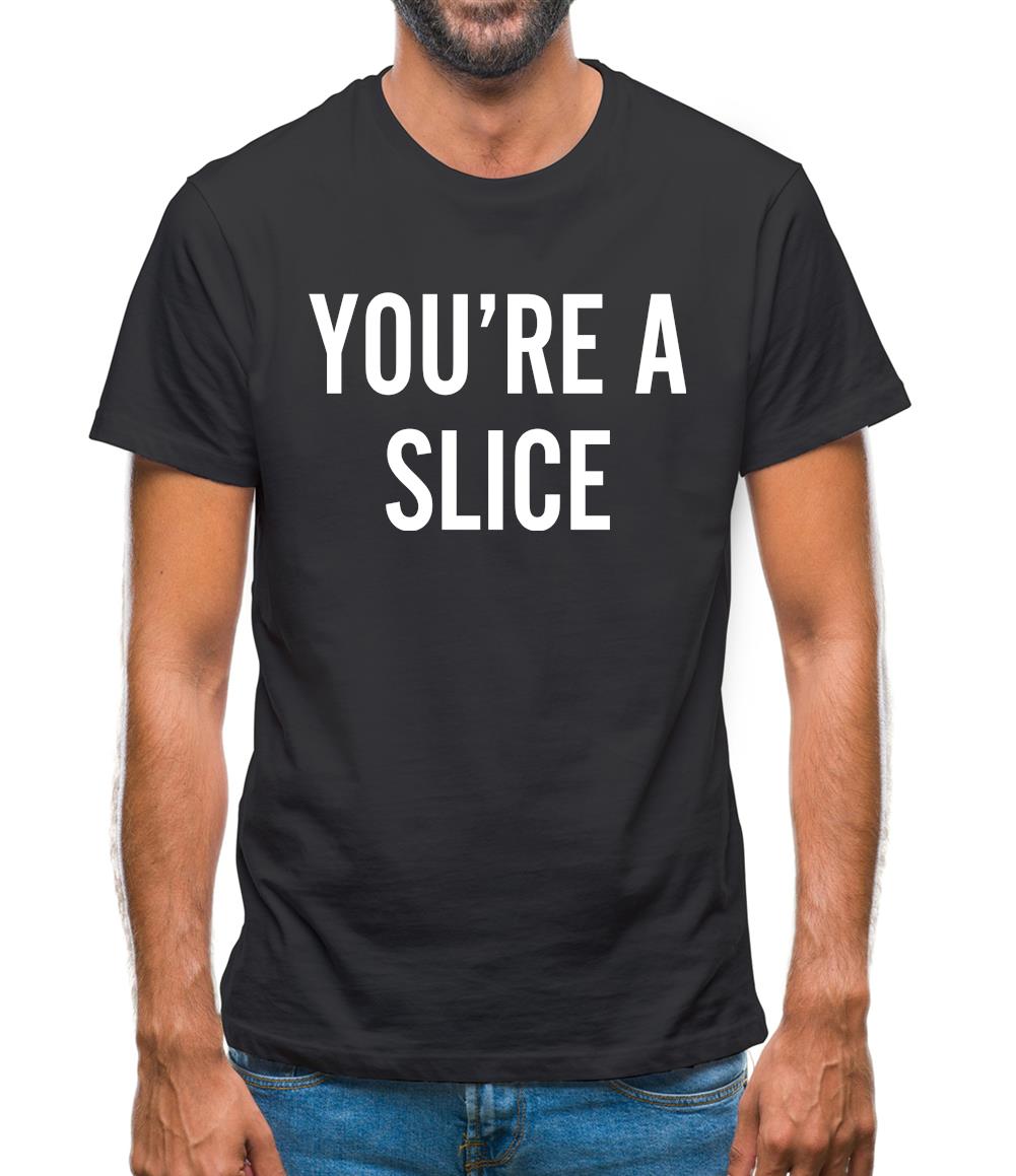 You're a Slice Mens T-Shirt
