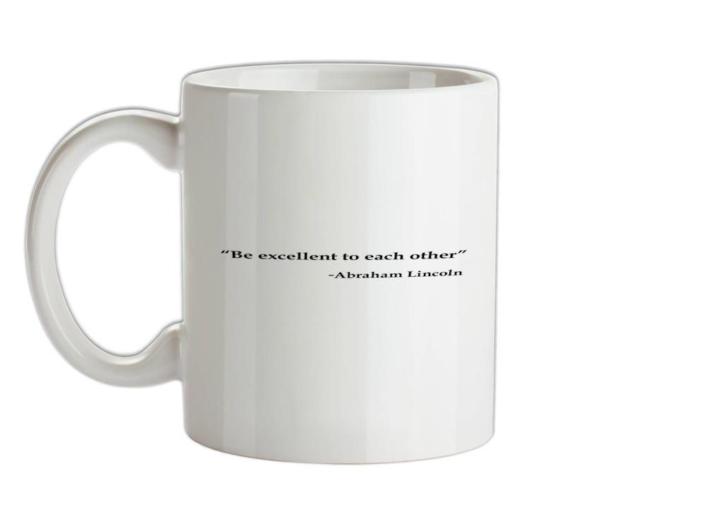 Be Excellent To Each Other - Abraham Lincoln Ceramic Mug
