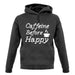 Caffeine Before Happy unisex hoodie