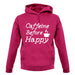 Caffeine Before Happy unisex hoodie