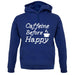 Caffeine Before Happy unisex hoodie