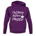 Caffeine Before Happy unisex hoodie