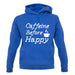 Caffeine Before Happy unisex hoodie