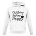 Caffeine Before Happy unisex hoodie