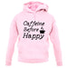 Caffeine Before Happy unisex hoodie