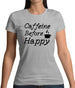 Caffeine Before Happy Womens T-Shirt