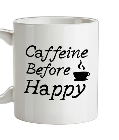 Caffeine Before Happy Ceramic Mug