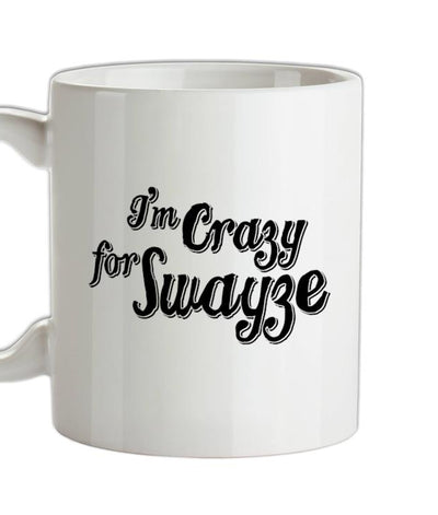 I'm Crazy For Swayze Ceramic Mug