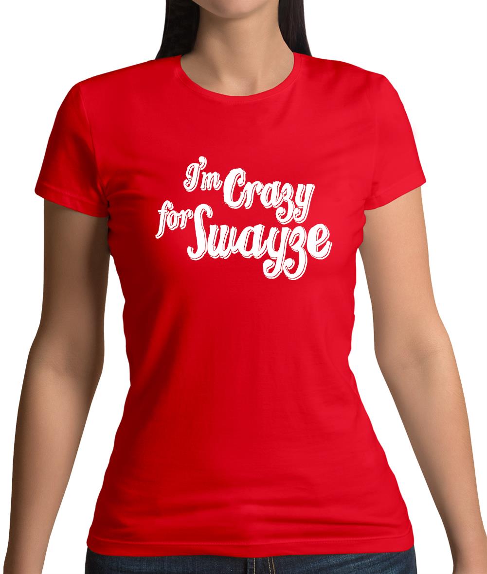 I'm Crazy For Swayze Womens T-Shirt