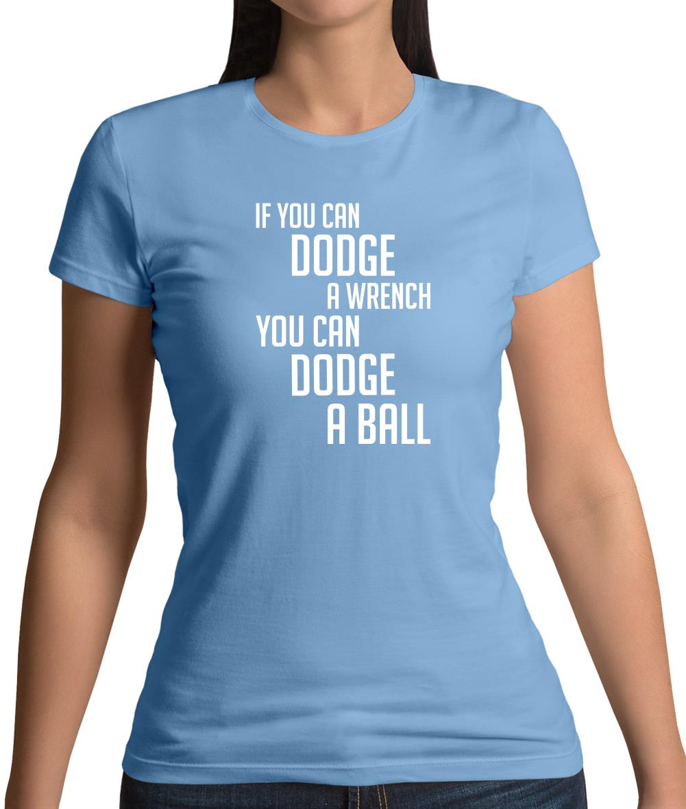 If You Can Dodge A Wrench, You Can Dodge A Ball Womens T-Shirt